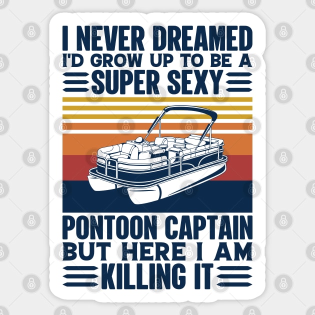 I Never Dreamed I'd Grow Up to be Super Sexy Pontoon Captain Sticker by BramCrye